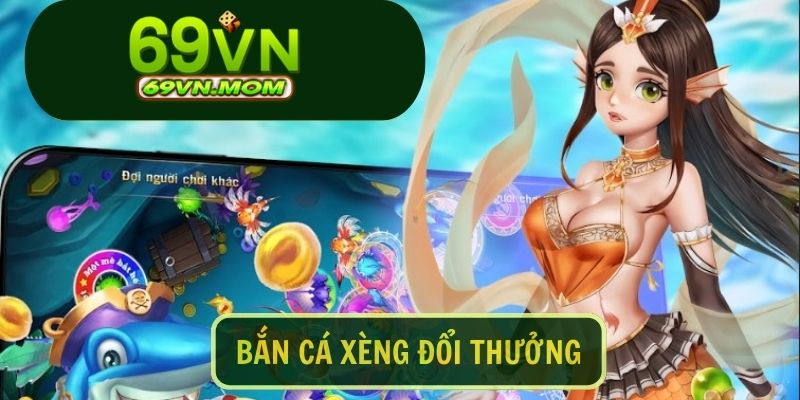 Game bắn cá xèng đổi thưởng đỉnh cao tại 69VN