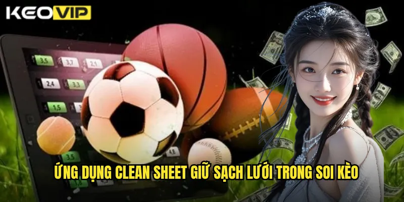 Clean Sheet Giữ Sạch Lưới - Kèo Vip Bí Quyết Soi Kèo Tài Xỉu Chính Xác 2 Ứng dụng Clean sheet giữ sạch lưới trong soi kèo