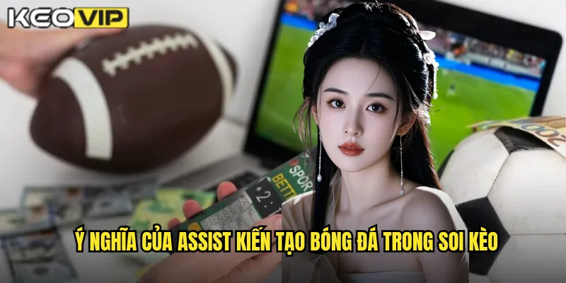 Assist Kiến Tạo Bóng Đá - Kèo Vip Đánh Giá Vai Trò Của Playmaker 2 Ý nghĩa của Assist kiến tạo bóng đá trong soi kèo