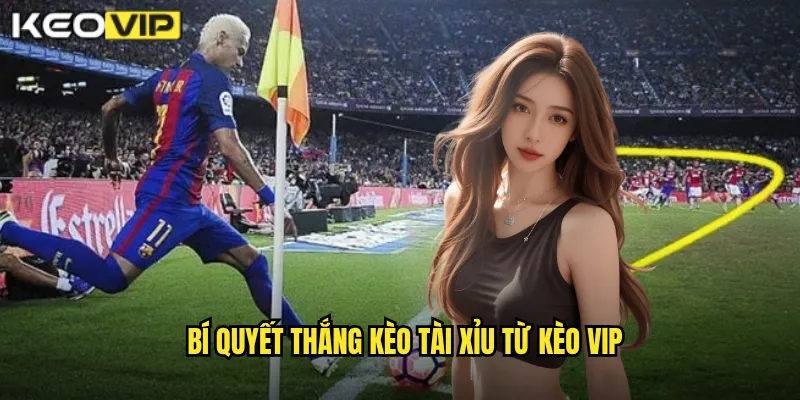 Soi Kèo Tài Xỉu - Kèo Vip Hướng Dẫn Cược Over/Under Chuẩn 2 Bí quyết thắng kèo tài xỉu từ Kèo Vip