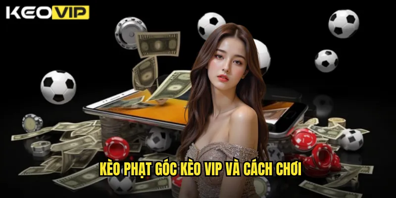 Kèo Phạt Góc - Kèo Vip Hướng Dẫn Cược Corner Thắng Lớn 1 Kèo phạt góc Kèo Vip và cách chơi
