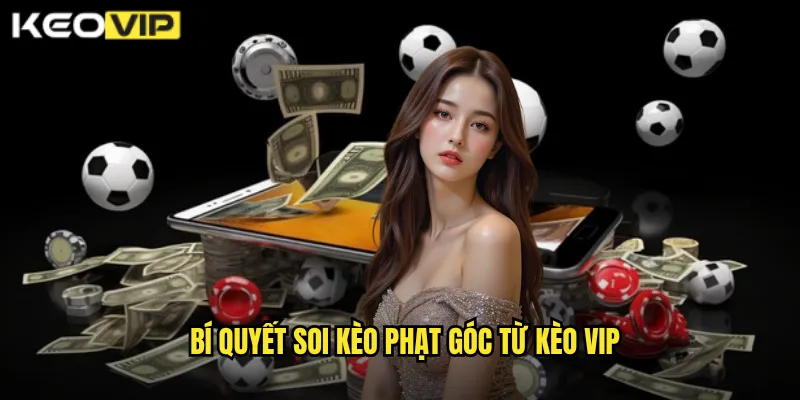 Kèo Phạt Góc - Kèo Vip Hướng Dẫn Cược Corner Thắng Lớn 2 Bí quyết soi kèo phạt góc từ Kèo Vip