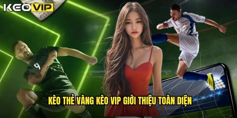 Kèo Thẻ Vàng - Kèo Vip Dự Đoán Booking Chính Xác Cao 1 Kèo thẻ vàng Kèo Vip giới thiệu toàn diện