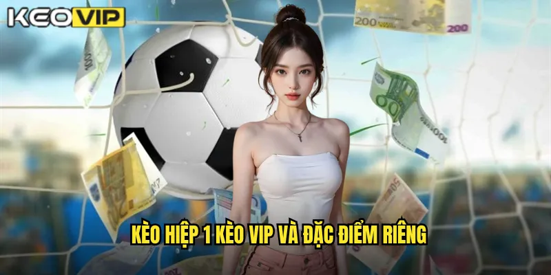Kèo Hiệp 1 - Kèo Vip Phân Tích Cược Hiệp Đầu Chuẩn Xác 1 Kèo hiệp 1 Kèo Vip và đặc điểm riêng